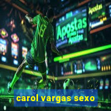 carol vargas sexo